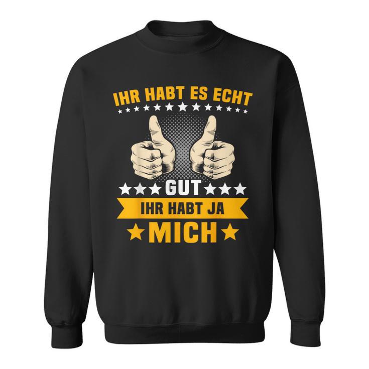 Humour Ihr Habt Es Gut Ihr Habt Mich Sweatshirt