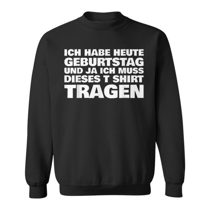 Ich Habe Heute Geburtstag Und Ich Muss Dieses S Sweatshirt