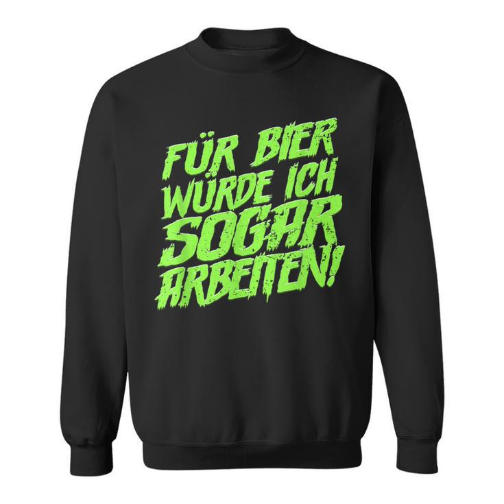 Für Bier Würde Ich Sogar Arbeit For Bier S Sweatshirt