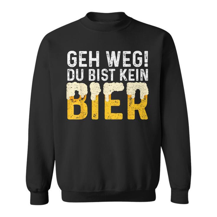 Geh Weg Du Bist Kein Bier Biertrinker Slogan Sweatshirt