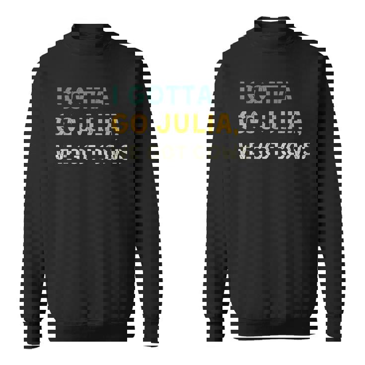 I Gotta Go Julia We Got Cows With Sayings Best Friend Sweatshirt