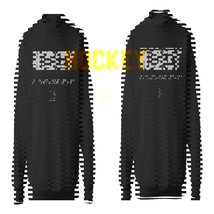 Hockey It's Like Soccer But Fun Sweatshirt