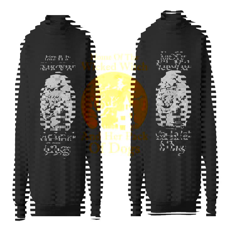 Home Of The Wicked Witch And Her Pack Of Dogs Halloween Sweatshirt