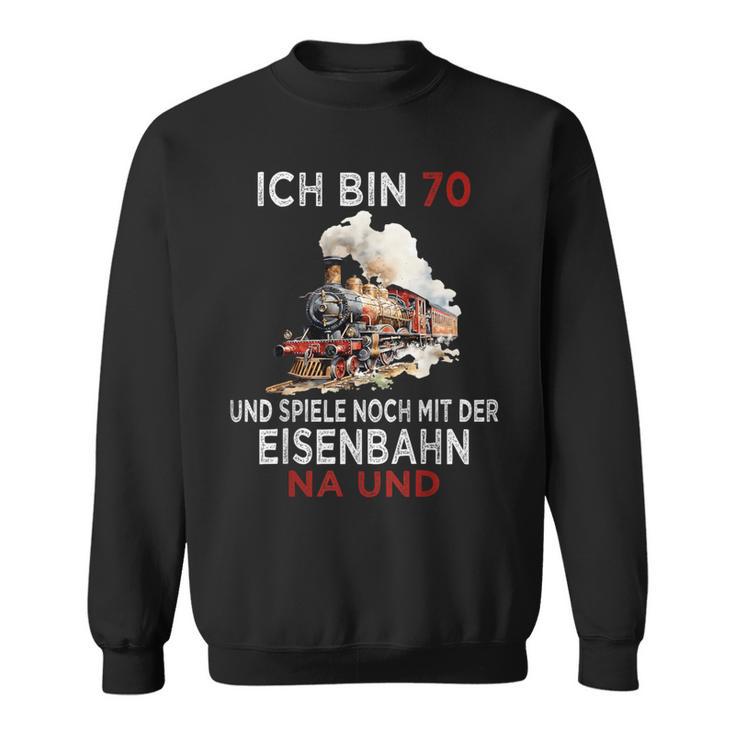 Ich Bin 70 Und Spiele Noch Mit Der Eisenbahn Na Und Sweatshirt