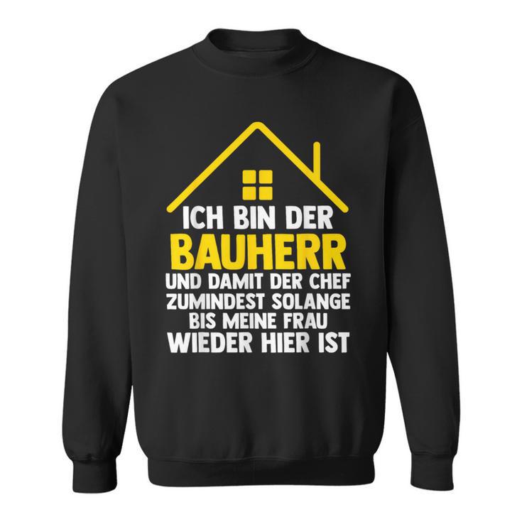 Ich Bin Der Bauherr Und Damit Der Chef Baustell Sweatshirt