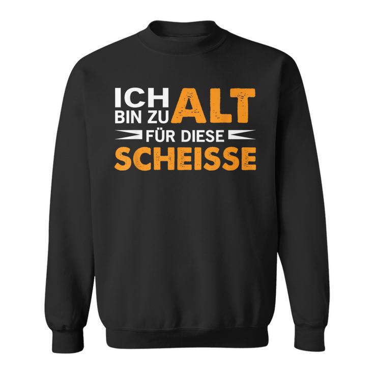 Ich Bin Zu Alt Für Diese Scheisse Sweatshirt