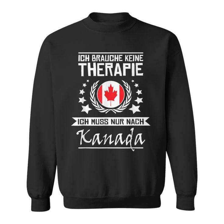 Ich Brauche Keine Therapie Ich Muss Nur Nach Kanada I Need Sweatshirt