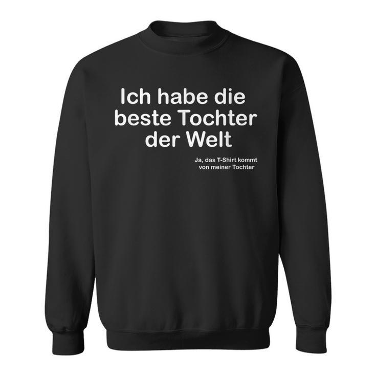 Ich Habe Die Beste Tochter Der Welt Ich Habe Die Beste Tochter Der W Sweatshirt