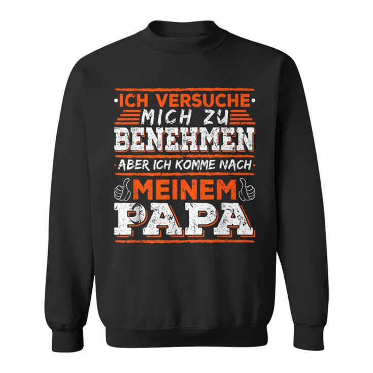 Ich Komme Nach Meiner Papa Ich Komme Nach Meiner Papa Sweatshirt