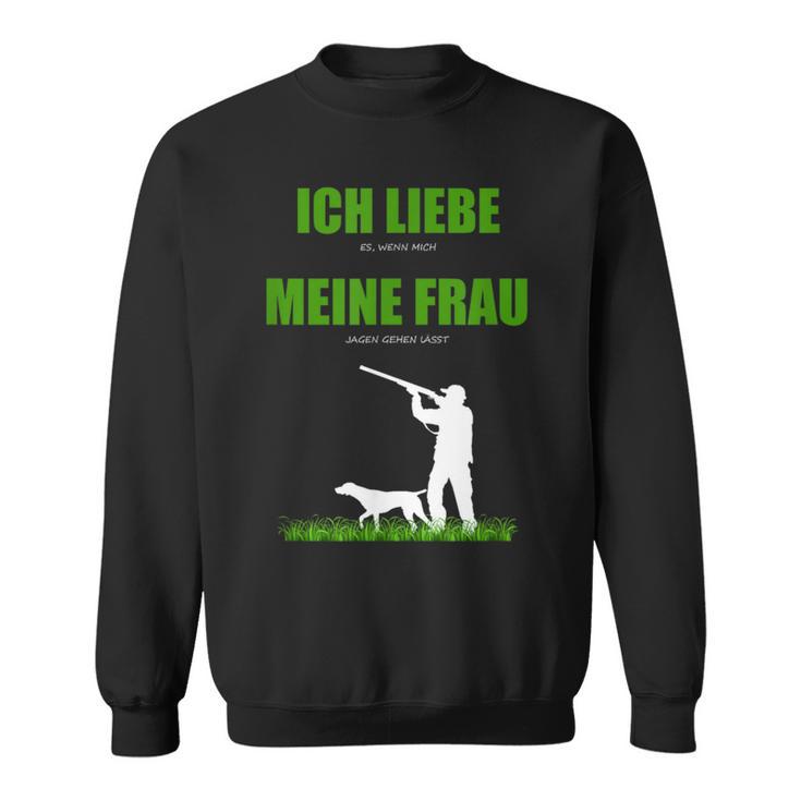 Ich Liebe Es Wenn Meine Frau Mich Jagen Go Llassen Sweatshirt