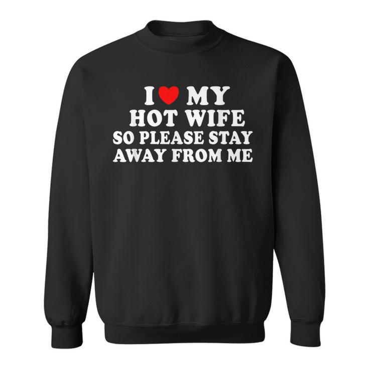 Ich Liebe Meine Heiße Frau Also Bleib Bitte Wegon Mir Sweatshirt