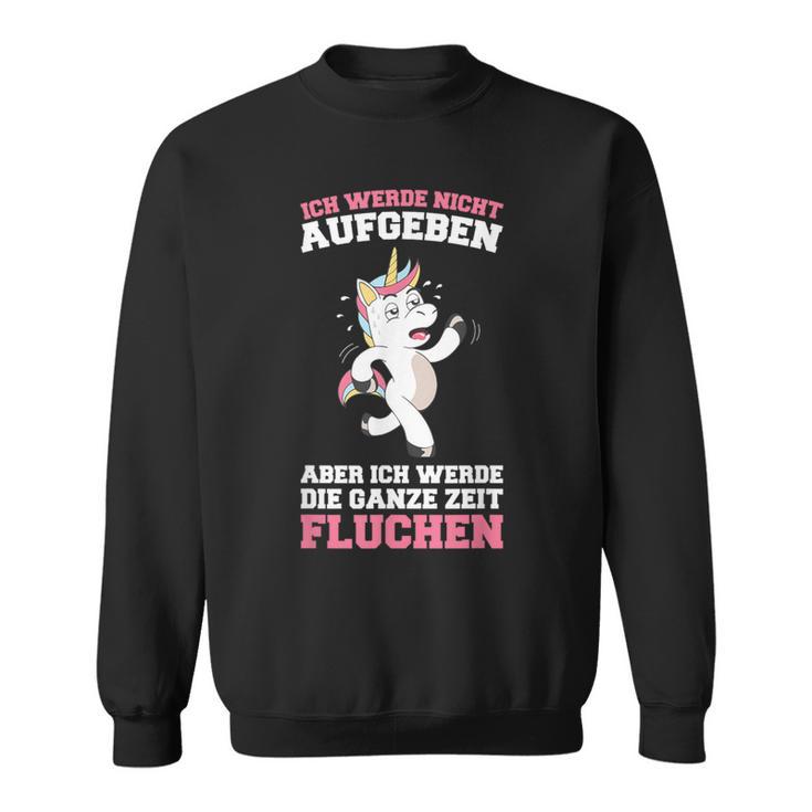 Ich Werde Nicht Aufgeben Aber Die Ganze Zeit Fluchen German Langu Sweatshirt