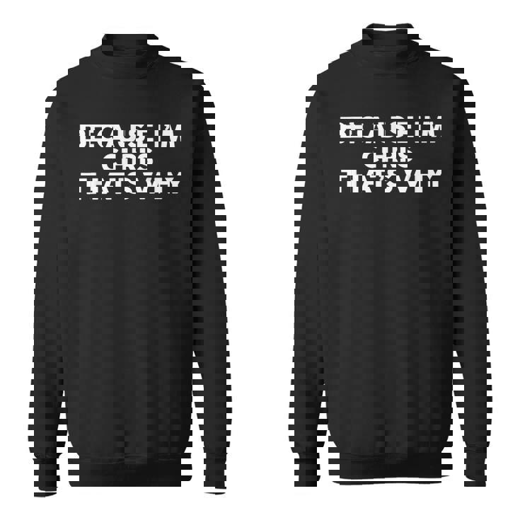 Because I'm Chris That's Why Name Chris Sweatshirt