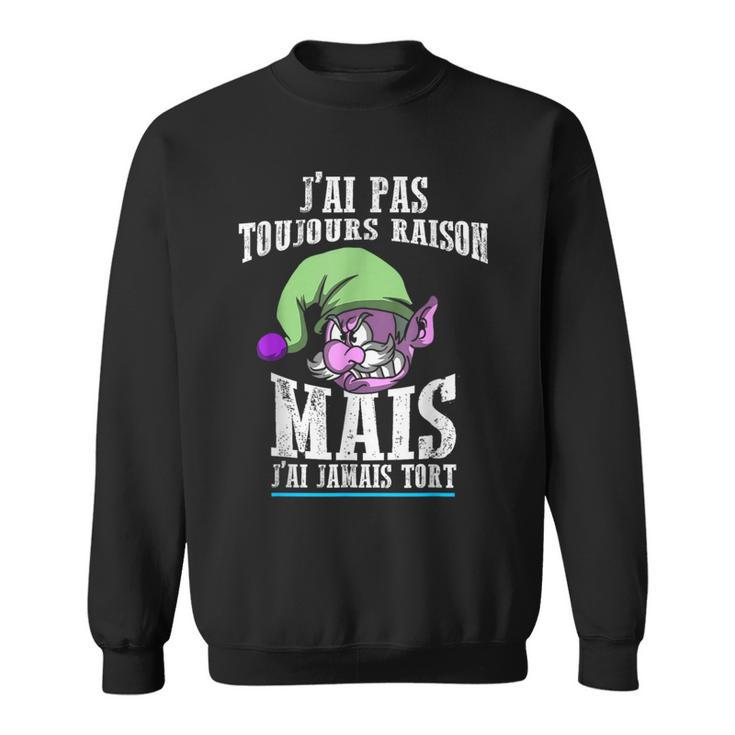 J'ai Pas Toujours Raison Mais J'ai Jamais Tort Drôle Sweater e