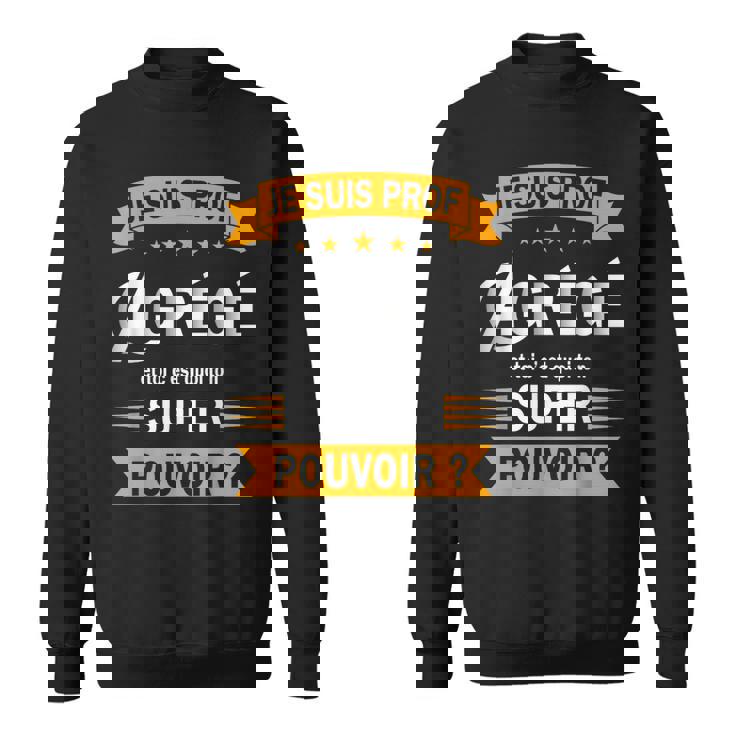 Je Suis Prof Agrégé Et Toi C'est Quoi Ton Super Pouvoir Sweater e