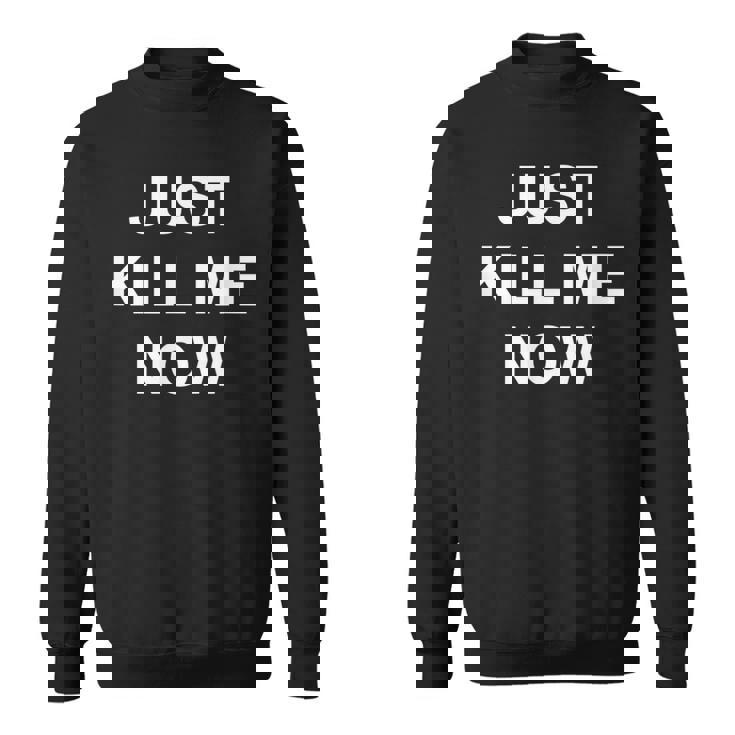 Just Kill Me Now Blague Drôle Sarcastique Famille Sweater e