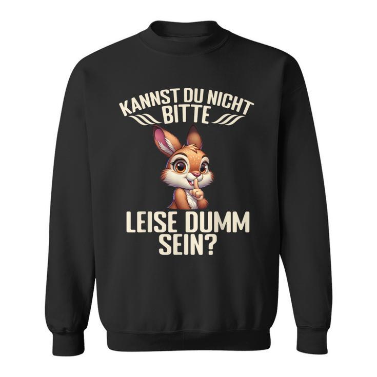 Kannst Du Nicht Bitte Leise Dumm Sein Sweatshirt