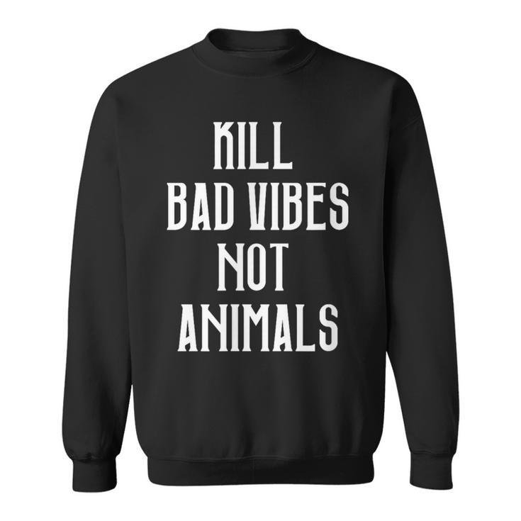 Kill Badibes Not Animalsegan Sweatshirt