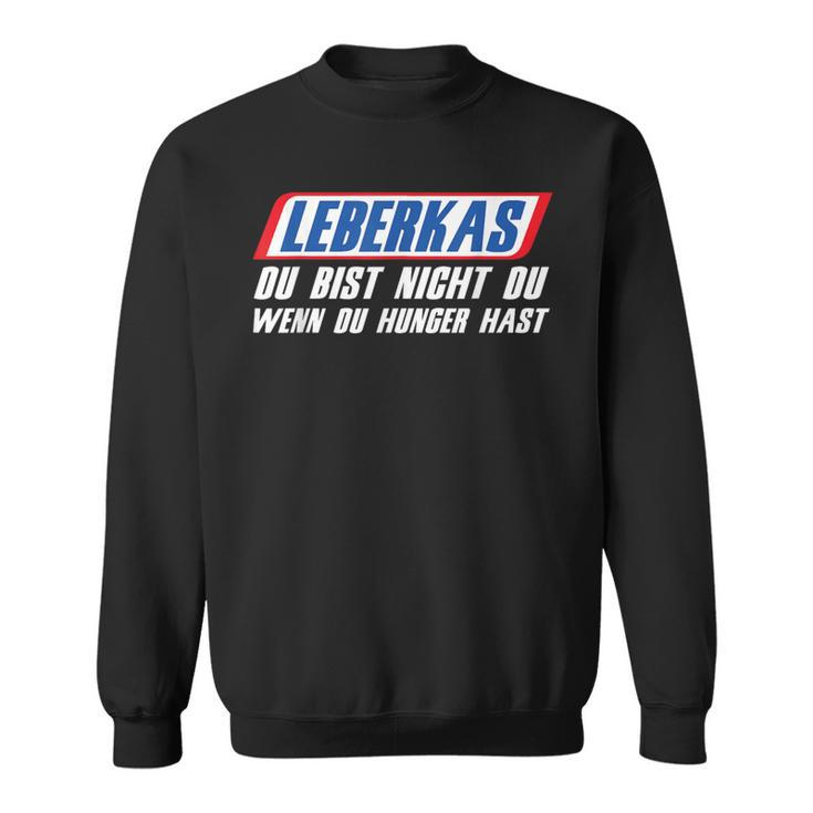 Leberkäse Du Bist Nicht Du Wenn Du Hunger Hast German Text Sweatshirt