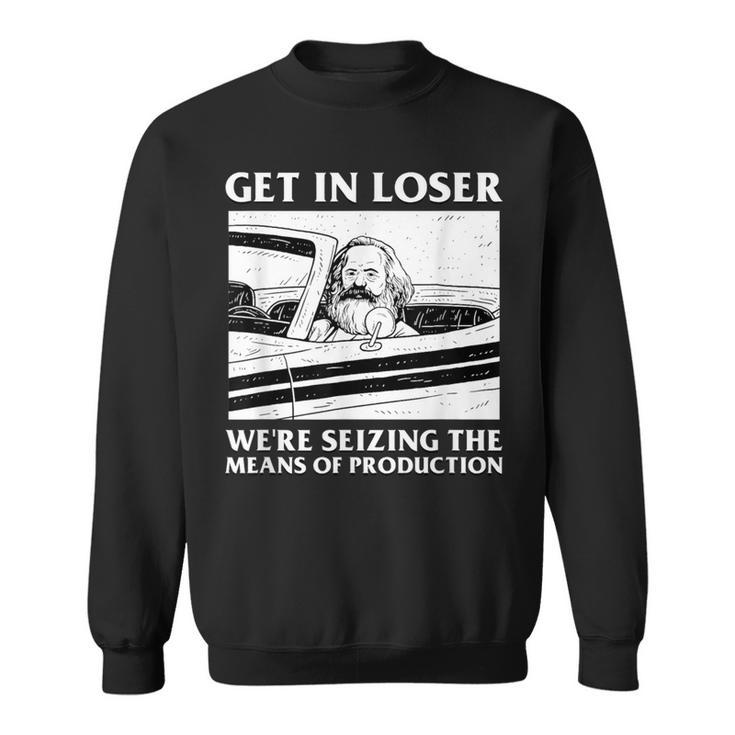 Get In Loser Wir Beschlagnahmen Die Produktionsmittel Karl Marx Sweatshirt