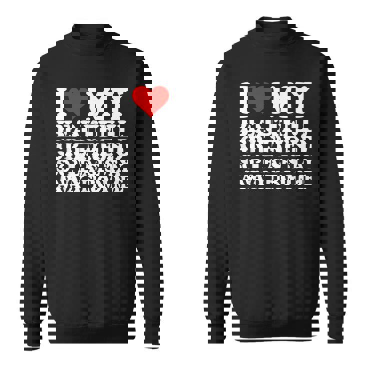 I Love My Beautiful Girlfriend So Please Stay Away From Me Sweatshirt