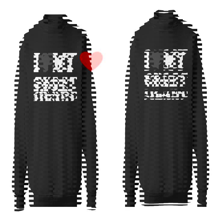 I Love My Short Girlfriend I Heart My Short Girlfriend Sweatshirt