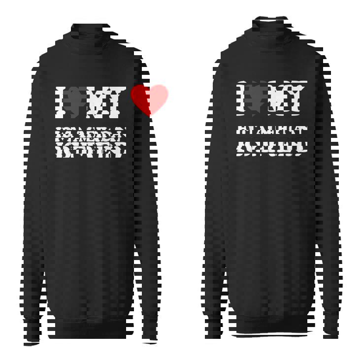 I Love My Hot American Boyfriend I Heart My Hot American Bf Sweatshirt