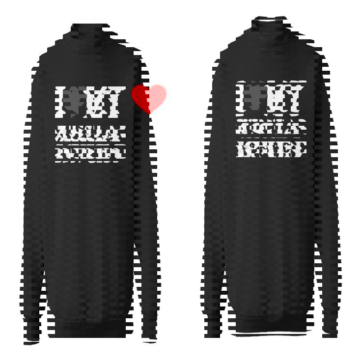 I Love My Muscular Boyfriend I Heart My Hot Boyfriend Gf Sweatshirt