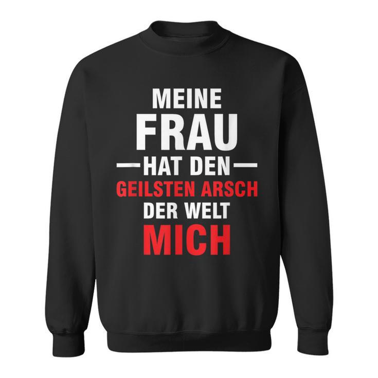 Meine Frau Hat Den Geilsten Arsch Der Welt Mich Sweatshirt