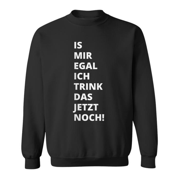 Is Mir Egal Ich Trink Das Jetzt Noch Party Fun Celebration Sweatshirt