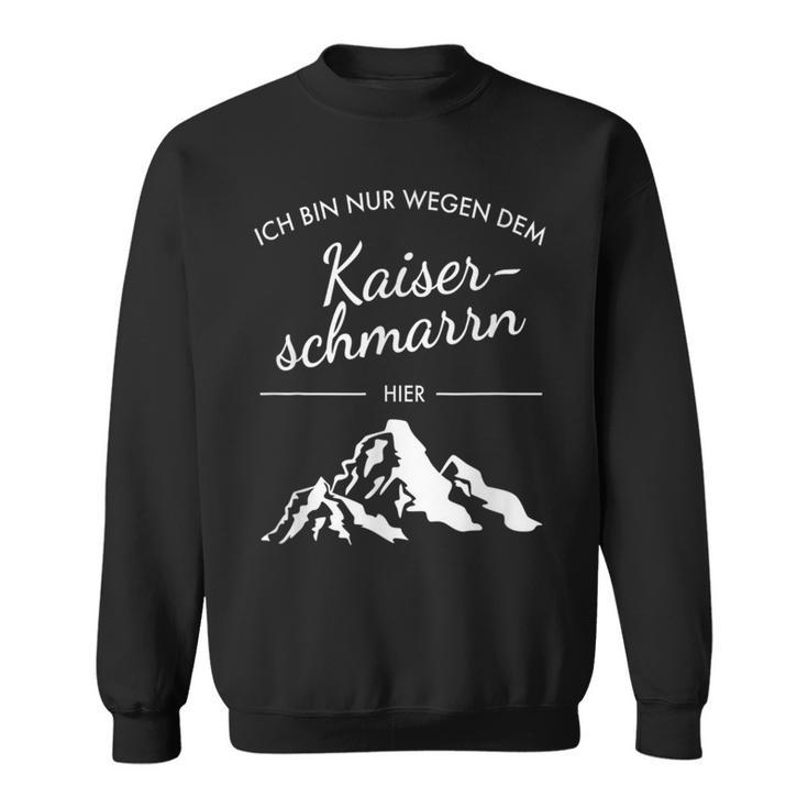 Mountains Hiking Ich Bin Nur Wegen Dem Kaiserschmarrn Hier S Sweatshirt