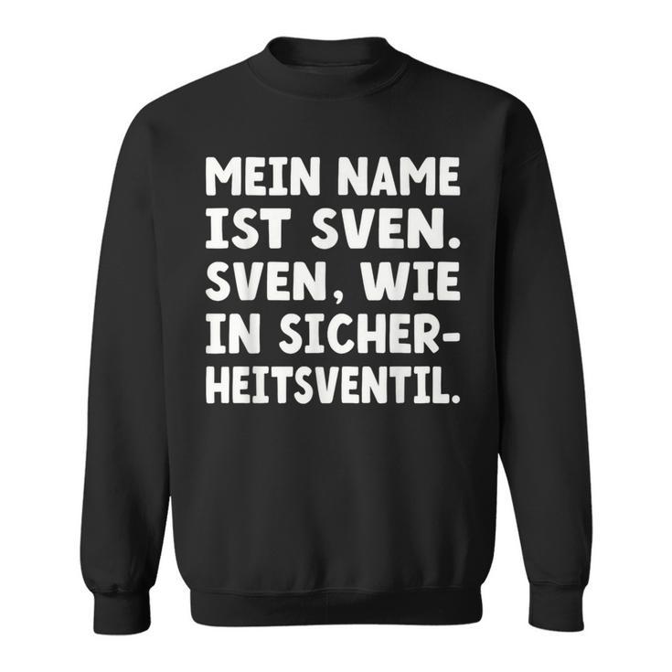 My Name Is Sven Sven As In Safetyalve For Svens Sweatshirt