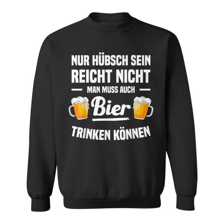 Nur Hübsch Sein Reicht Nicht Man Muss Auch Bier Drinking S Sweatshirt