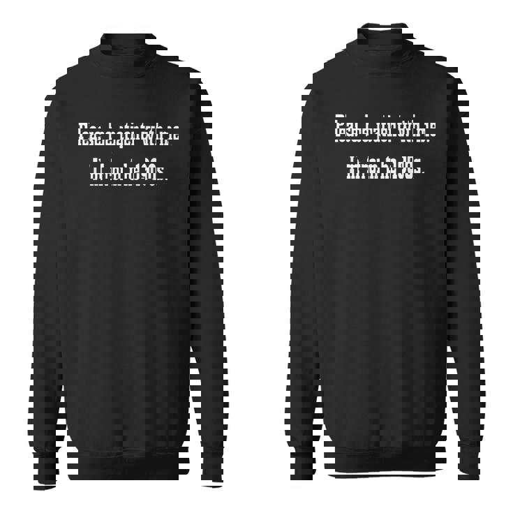 Be Patient With Me I'm From The 1900S Sweatshirt