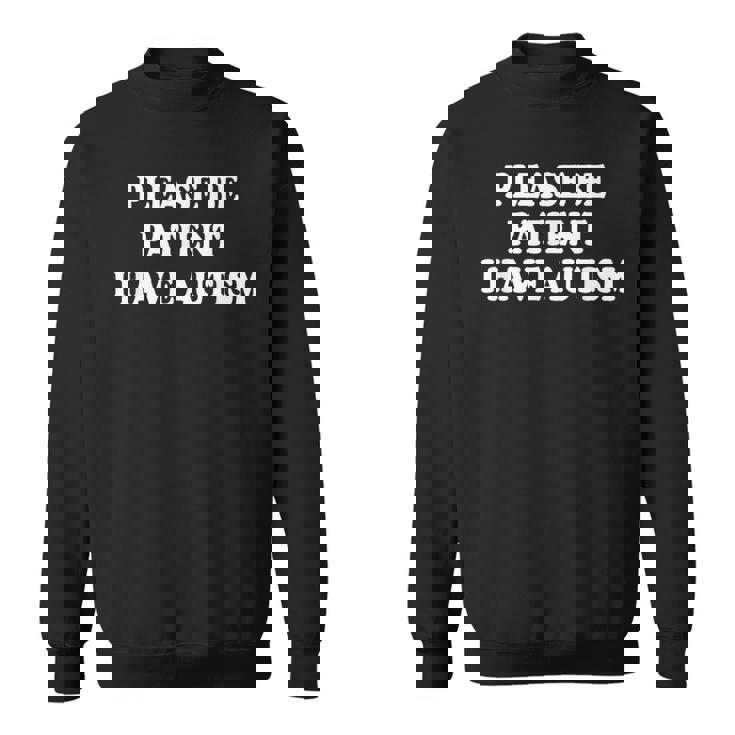 Please Be Patient I Have Autism Sweatshirt