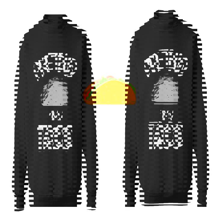 Pretend Im A Taco Easy Lazy Costume For Halloween Party Sweatshirt