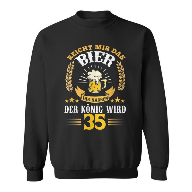 Rich Mir Das Bier Ihr Fools Der König Wird 35 Birthday Sweatshirt