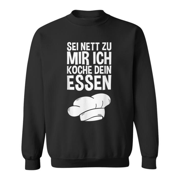 Sei Nett Zu Mir Ich Koche Dein Essen Slogan Sweatshirt