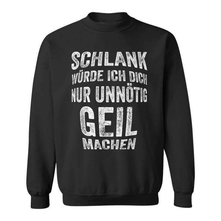 Slim Würth Dich Nur Unnötig Geil Machen Sarkasmus Sweatshirt