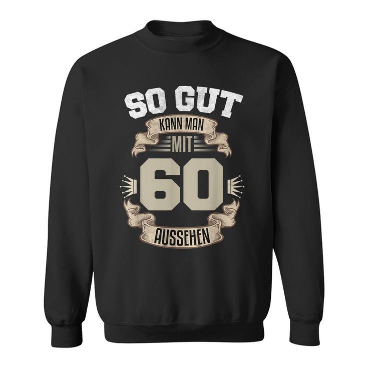 So Gut Kann Man Mit 60 Aussehen 60Th Birthday Sweatshirt