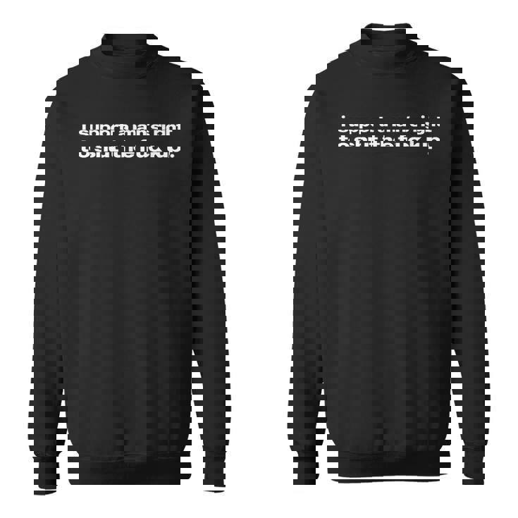 I Support A Man's Right To Shut The Fuck Up Iconic Slogan Sweatshirt