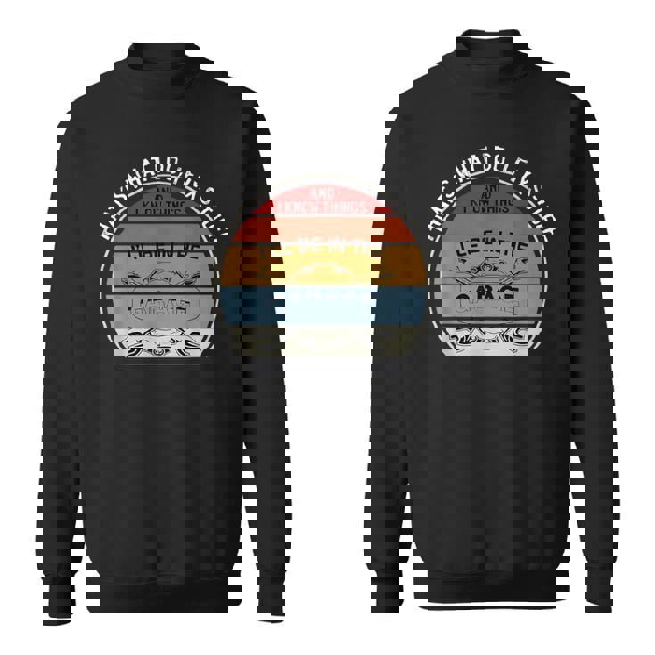 Thats What I Do I Fix Stuff And I Know I'll Be In The Garage Sweatshirt