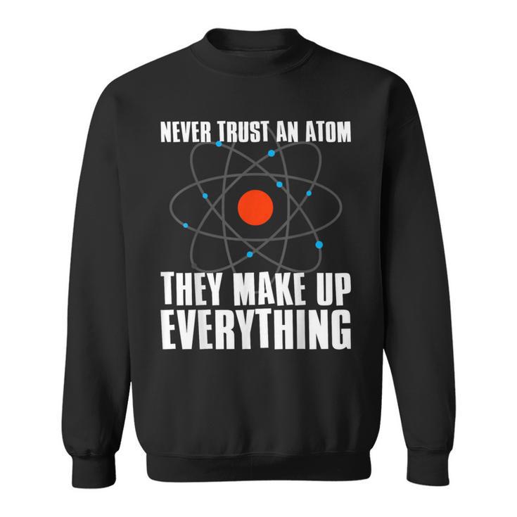 Traue Niemals Einem Atom Sie Erfinden Alles Science Sweatshirt