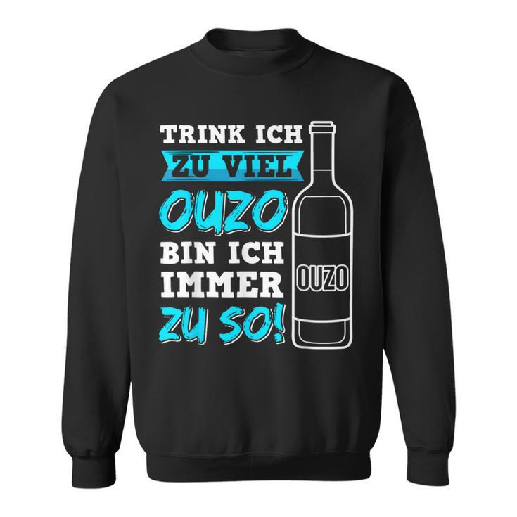 Trink Ich Zuiel Ouzo Bin Ich Immer Zu So Sweatshirt