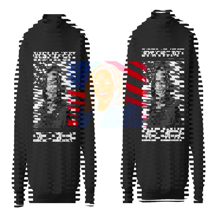 When We Fight We Win American Flag Usa Kamala Harris Sweatshirt