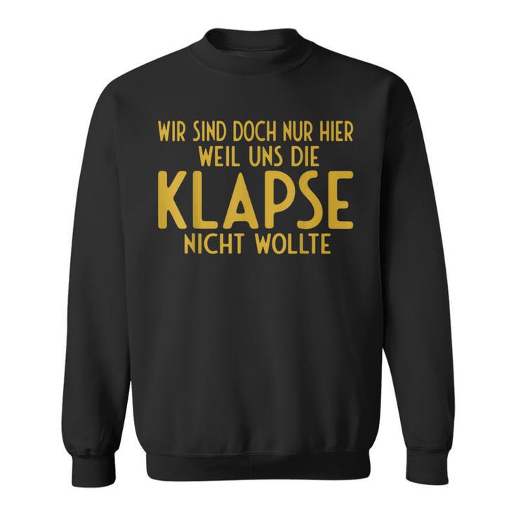 Wir Sind Nur Hier Weil Die Klapse Uns Nicht Wollte Sweatshirt