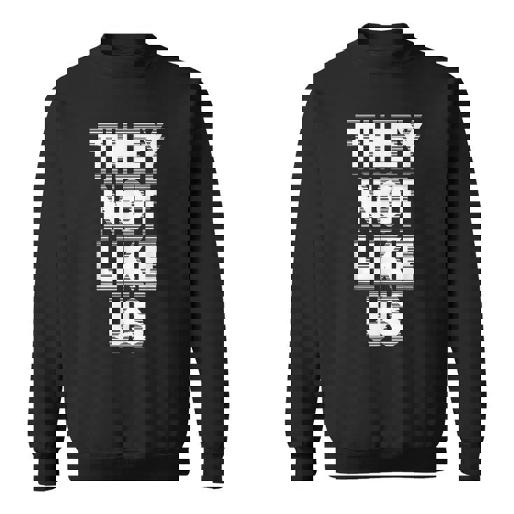 They Not Like Us Not Like Us They Not Like Us Sweatshirt