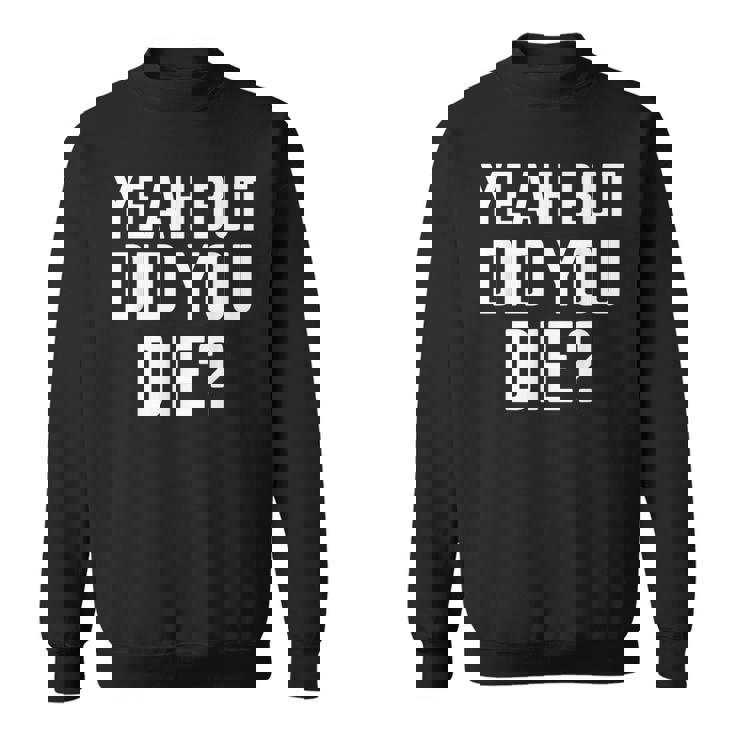 Yeah But Did You Die Camicia Divertente Regalo Motivazionale Palestra Felpa