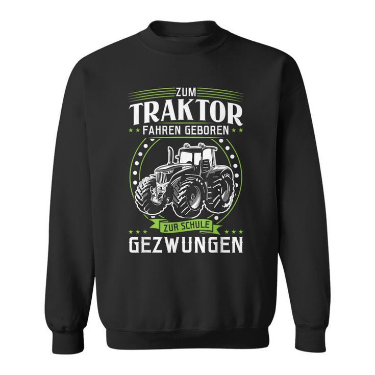 Zum Trktor Fahren Geboren Zur Schule Forced Zum Trktor Fahr Sweatshirt