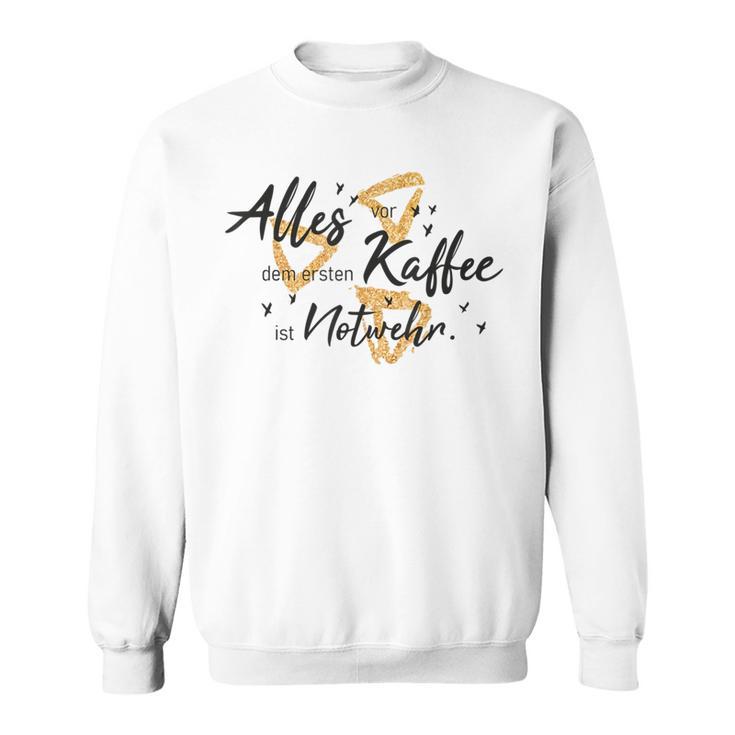 Allesor Dem Ersten Kaffee Ist Notwehr Sweatshirt